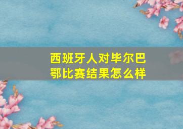 西班牙人对毕尔巴鄂比赛结果怎么样