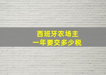 西班牙农场主一年要交多少税