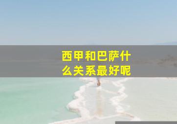 西甲和巴萨什么关系最好呢