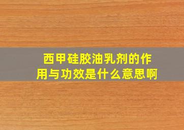 西甲硅胶油乳剂的作用与功效是什么意思啊