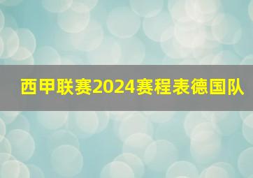 西甲联赛2024赛程表德国队