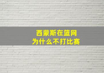 西蒙斯在篮网为什么不打比赛