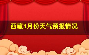 西藏3月份天气预报情况