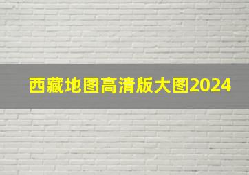 西藏地图高清版大图2024