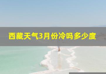 西藏天气3月份冷吗多少度