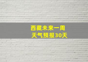 西藏未来一周天气预报30天