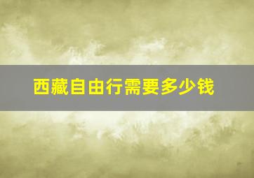 西藏自由行需要多少钱