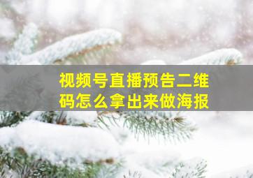 视频号直播预告二维码怎么拿出来做海报