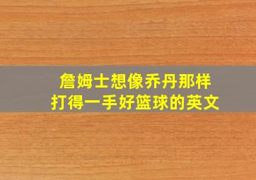 詹姆士想像乔丹那样打得一手好篮球的英文