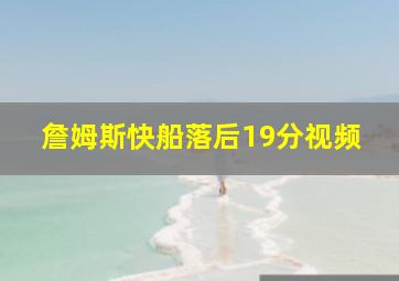 詹姆斯快船落后19分视频