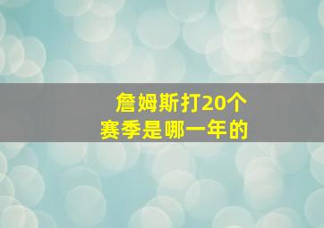 詹姆斯打20个赛季是哪一年的