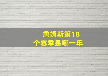 詹姆斯第18个赛季是哪一年