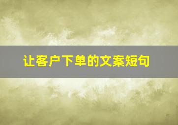 让客户下单的文案短句