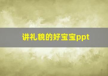 讲礼貌的好宝宝ppt