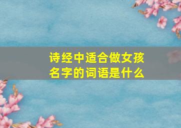 诗经中适合做女孩名字的词语是什么