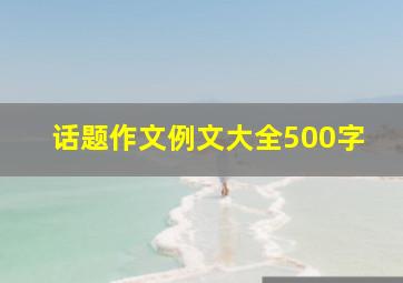 话题作文例文大全500字