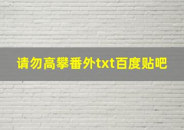 请勿高攀番外txt百度贴吧