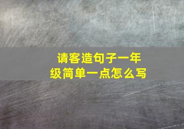 请客造句子一年级简单一点怎么写