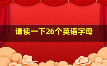 请读一下26个英语字母