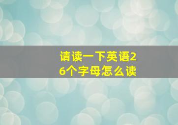 请读一下英语26个字母怎么读