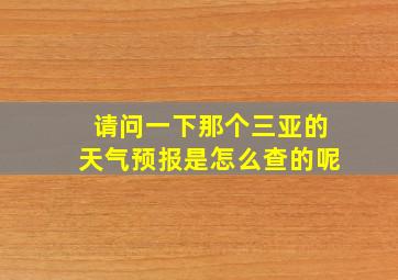 请问一下那个三亚的天气预报是怎么查的呢