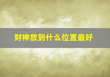 财神放到什么位置最好