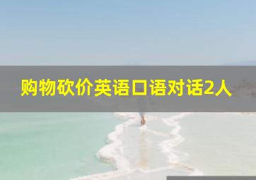 购物砍价英语口语对话2人