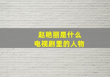 赵艳丽是什么电视剧里的人物