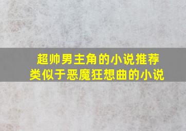 超帅男主角的小说推荐类似于恶魔狂想曲的小说