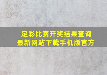 足彩比赛开奖结果查询最新网站下载手机版官方