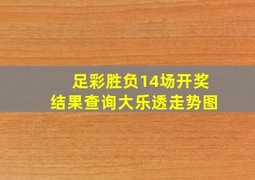 足彩胜负14场开奖结果查询大乐透走势图