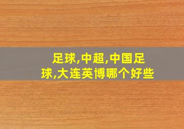 足球,中超,中国足球,大连英博哪个好些