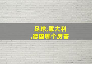 足球,意大利,德国哪个厉害