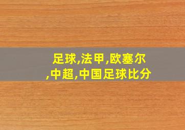 足球,法甲,欧塞尔,中超,中国足球比分