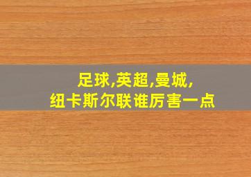 足球,英超,曼城,纽卡斯尔联谁厉害一点