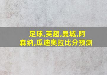 足球,英超,曼城,阿森纳,瓜迪奥拉比分预测