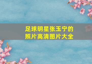 足球明星张玉宁的照片高清图片大全