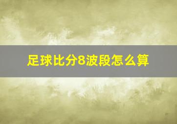 足球比分8波段怎么算