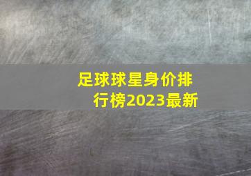 足球球星身价排行榜2023最新