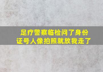 足疗警察临检问了身份证号人像拍照就放我走了