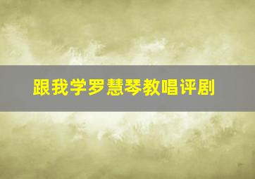 跟我学罗慧琴教唱评剧