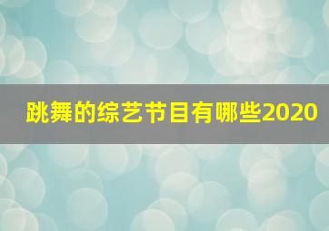 跳舞的综艺节目有哪些2020