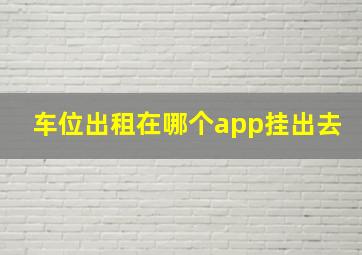 车位出租在哪个app挂出去