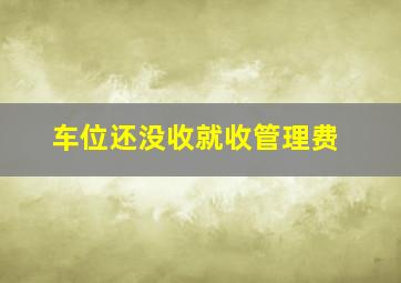 车位还没收就收管理费