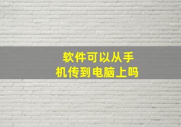 软件可以从手机传到电脑上吗