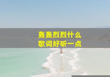 轰轰烈烈什么歌词好听一点