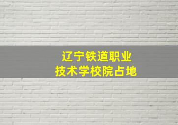 辽宁铁道职业技术学校院占地