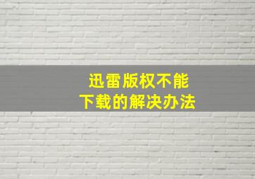 迅雷版权不能下载的解决办法