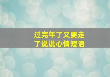 过完年了又要走了说说心情短语