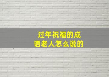 过年祝福的成语老人怎么说的